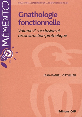 Jean-Daniel Orthlieb - Gnathologie fonctionnelle - Volume 2, occlusion et reconstitution prothétique.