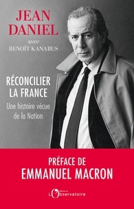 Jean Daniel et Benoît Kanabus - Réconcilier la France - Une histoire vécue de la Nation.