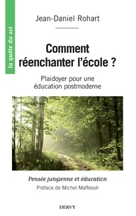 Jean-Daniel Rohart - Comment réenchanter l'école ? - Plaidoyer pour une éducation postmoderne.