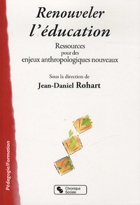 Jean-Daniel Rohart - Renouveler l'éducation - Ressources pour des enjeux anthropologiques nouveaux.