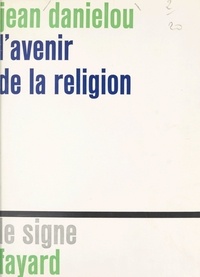 Jean Daniélou - L'avenir de la religion.