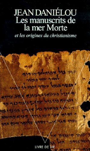 Jean Daniélou - Les manuscrits de la Mer Morte et les origines du christianisme.