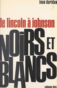 Jean Daridan - Noirs et blancs, de Lincoln à Johnson.