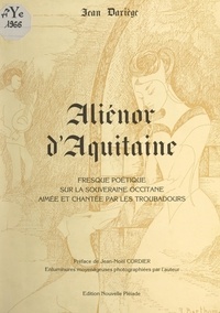 Jean Dariège et Jean-Noël Cordier - Aliénor d'Aquitaine - Fresque poétique sur la souveraine occitane aimée et chantée par les troubadours.