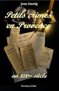 Jean Darrig - Petits crimes en Provence au XIXème siècle.