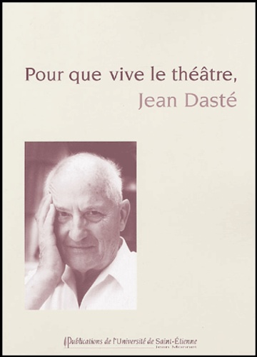 Jean Dasté - Pour que vive le théâtre, Jean Dasté.