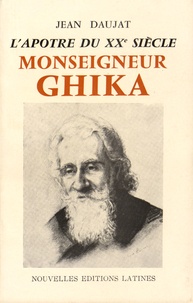 Jean Daujat - Monseigneur Ghika - L'apôtre du XXe siècle.