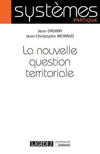 Jean Dauray et Jean-Christophe Moraud - La nouvelle question territoriale.