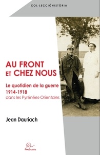 Jean Dauriach - Au front et chez nous - Le quotidien de la guerre 1914-1918 dans les Pyrénées-Orientales.