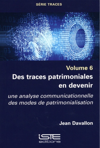 Jean Davallon - Des traces patrimoniales en devenir - Une analyse communicationnelle des modes de patrimonialisation.