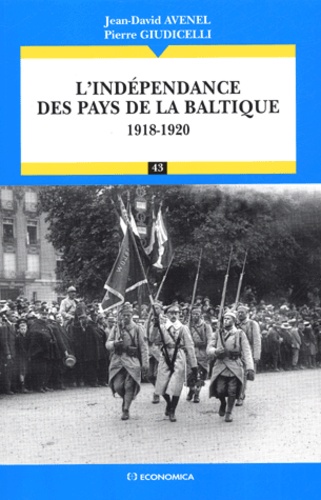 Jean-David Avenel et Pierre Giudicelli - L'indépendance des pays de la Baltique 1918-1920.