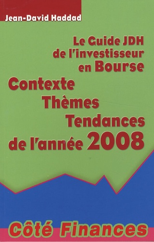 Jean-David Haddad - Le Guide JDH de l'investisseur en Bourse - Contexte-Thèmes-Tendances de l'année 2008.
