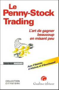 Jean-David Haddad - Le Penny-Stock Trading - L'art de gagner beaucoup en misant peu.