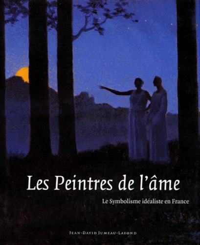 Jean-David Jumeau-Lafond - Les Peintres De L'Ame. Le Symbolisme Idealiste En France, Exposition Au Musee D'Ixelles, A Bruxelles Du 15 Octobre Au 31 Decembre 1999.