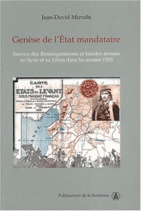 Jean-David Mizrahi - Genèse de l'Etat mandataire - Service des Renseignements et bandes armées en Syrie et au Liban dans les années 1920.