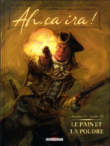 Ah, ça ira ! Tome 1 Le Pain et la poudre. 6 décembre 1775 - 14 juillet 1789