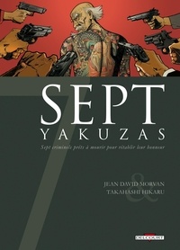 Jean-David Morvan et Takahashi Hikaru - Sept yakuzas - Sept criminels prêts à mourir pour rétablir leur honneur.