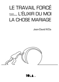 Jean-David N'Da - Le travail forcé ; L'élixir du moi ; La chose mariage.