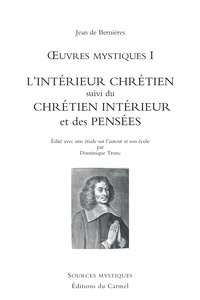 Jean de Bernières - Oeuvres mystiques Tome 1 : L'intérieur chrétien suivi du Chrétien intérieur et des pensées.