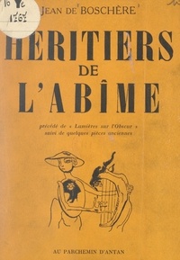 Jean de Boschère - Héritiers de l'abîme, du chaos à l'espoir - Poèmes de 1941-1949. Précédés de Lumières sur l'obscur. Suivis de Pièces anciennes.