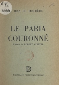 Jean de Boschère et Robert Guiette - Le paria couronné.