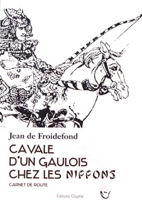 Jean de Froidefond - Cavale d'un Gaulois chez les Nippons - Carnet de route.