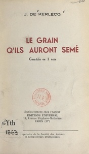 Jean de Kerlecq et  Société des auteurs et composi - Le grain qu'ils auront semé - Comédie en 1 acte diffusée pour la 1e fois le 31 mai 1954, par le Poste Parisien.
