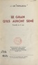 Jean de Kerlecq et  Société des auteurs et composi - Le grain qu'ils auront semé - Comédie en 1 acte diffusée pour la 1e fois le 31 mai 1954, par le Poste Parisien.