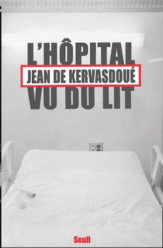 Jean de Kervasdoué - L'hôpital vu du lit.