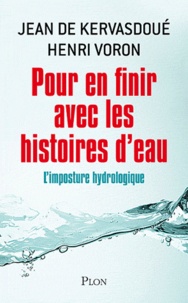 Jean de Kervasdoué et Henri Voron - Pour en finir avec les histoires d'eau - L'imposture hydrologique.