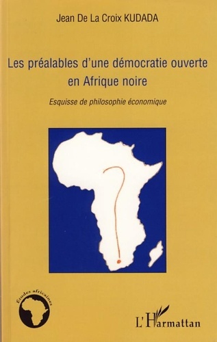 Jean de La Croix Kudada - Les préalables d'une démocratie ouverte en Afrique noire - Esquisse de philosophie économique.