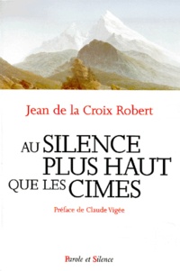 Jean de la Croix Robert - Au Silence Plus Haut Que Les Cimes.