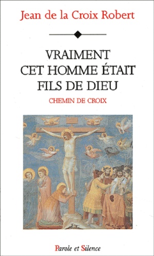 Jean de la Croix Robert - Vraiment Cet Homme Etait Fils De Dieu. Chemin De Croix.