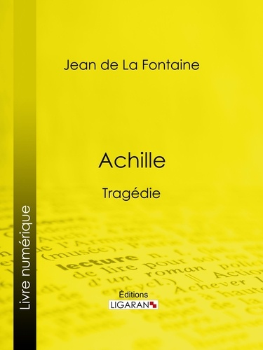 Jean de La Fontaine et  Ligaran - Achille - Tragédie.