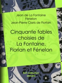 Jean de la Fontaine et E.- A. Vrau - Cinquante fables choisies de La Fontaine, Florian et Fénelon - Spécialement expliquées et annotées pour les élèves des classes élémentaires et de toutes les écoles primaires.