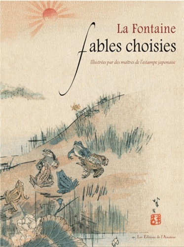 Jean de La Fontaine et Kajita Hanko - Fables choisies - Illustrées par des maîtres de l'estampe japonaise.