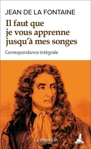 Jean de La Fontaine et Pascal Tonazzi - Il faut que je vous apprenne jusqu'à mes songes - Correspondance intégrale.