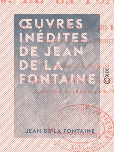 Œuvres inédites de Jean de La Fontaine. Avec diverses pièces en vers et en prose qui lui ont été attribuées
