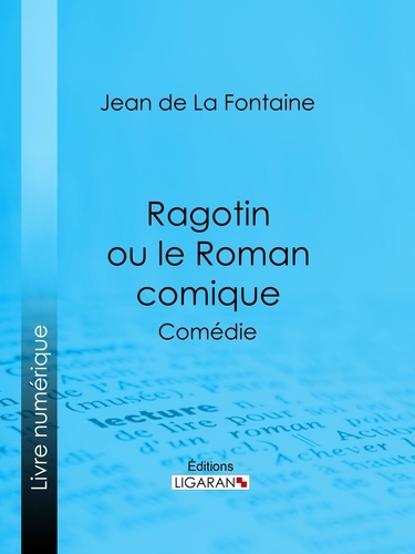 Jean de La Fontaine et  Ligaran - Ragotin ou le Roman comique - Comédie.