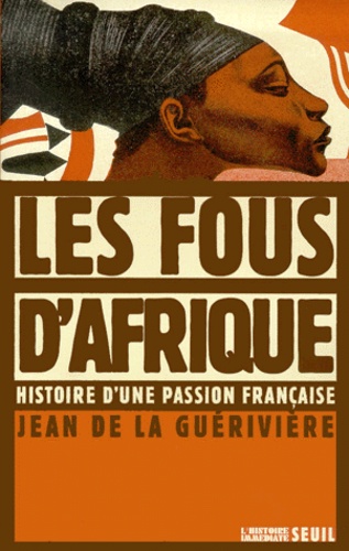 Les Fous D'Afrique. Histoire D'Une Passion Francaise