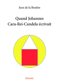 Jean de La Rosière - Quand Johannes Cara-Rei-Candela écrivait.