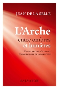 Jean de La Selle - L'Arche entre ombres et lumières - Une histoire de l’aventure communautaire de la fondation.