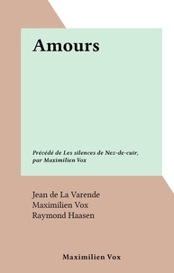 Jean de La Varende et Maximilien Vox - Amours - Précédé de Les silences de Nez-de-cuir, par Maximilien Vox.