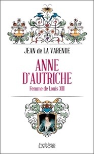 Jean de La Varende - Anne d'Autriche - Femme de Louis XIII.