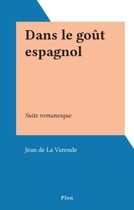Jean de La Varende - Dans le goût espagnol - Suite romanesque.