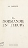 Jean de La Varende et Maïté Geiger - La Normandie en fleurs.