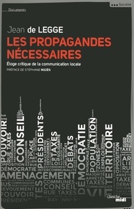 Jean de Legge - Les propagandes nécessaires - Eloge critique de la communication locale.