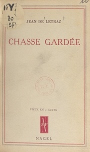 Jean de Létraz - Chasse gardée - Pièce en 3 actes.