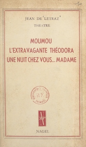 Théâtre. Moumou ; L'extravagante Théodora ; Une nuit chez vous... Madame !