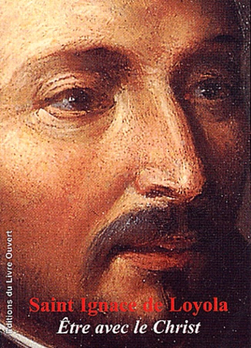 Jean de Longeaux - Saint Ignace de Loyola - Etre avec le Christ.